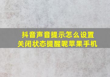 抖音声音提示怎么设置关闭状态提醒呢苹果手机