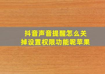 抖音声音提醒怎么关掉设置权限功能呢苹果