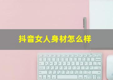 抖音女人身材怎么样