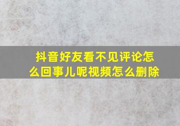 抖音好友看不见评论怎么回事儿呢视频怎么删除