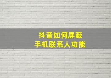 抖音如何屏蔽手机联系人功能