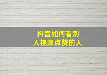 抖音如何看别人视频点赞的人