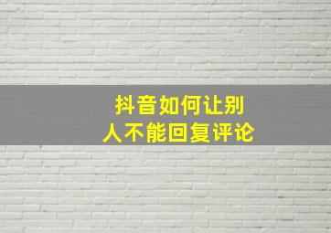 抖音如何让别人不能回复评论