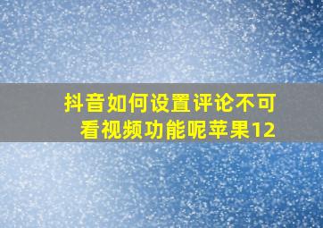 抖音如何设置评论不可看视频功能呢苹果12