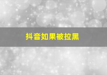 抖音如果被拉黑