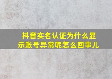 抖音实名认证为什么显示账号异常呢怎么回事儿