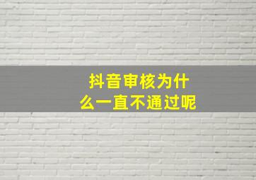 抖音审核为什么一直不通过呢