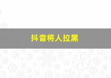 抖音将人拉黑