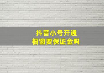 抖音小号开通橱窗要保证金吗