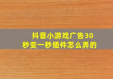 抖音小游戏广告30秒变一秒插件怎么弄的