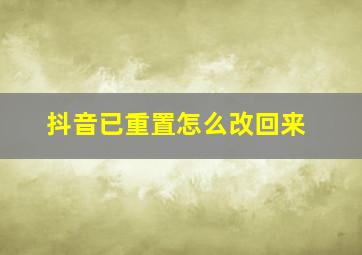 抖音已重置怎么改回来