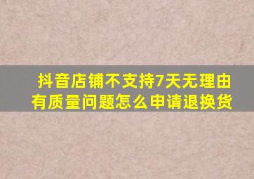 抖音店铺不支持7天无理由有质量问题怎么申请退换货