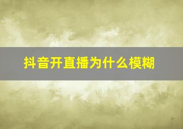 抖音开直播为什么模糊