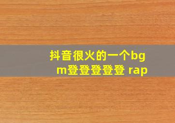 抖音很火的一个bgm登登登登登 rap