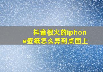 抖音很火的iphone壁纸怎么弄到桌面上