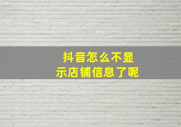 抖音怎么不显示店铺信息了呢