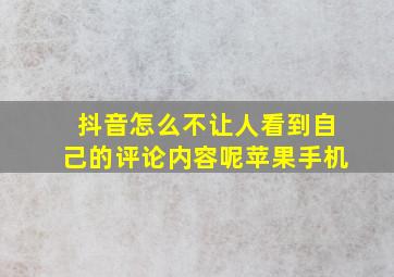 抖音怎么不让人看到自己的评论内容呢苹果手机