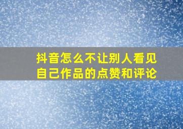 抖音怎么不让别人看见自己作品的点赞和评论