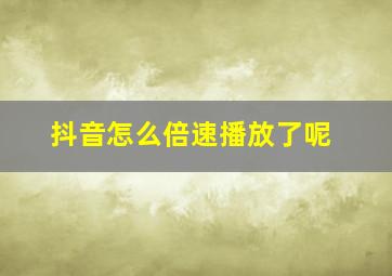 抖音怎么倍速播放了呢