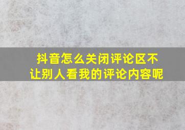 抖音怎么关闭评论区不让别人看我的评论内容呢