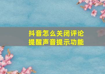 抖音怎么关闭评论提醒声音提示功能