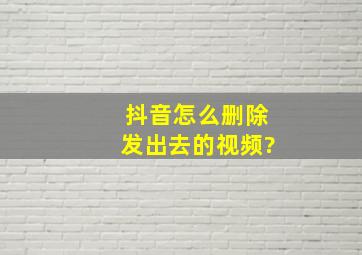 抖音怎么删除发出去的视频?