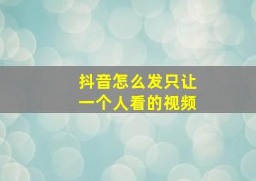 抖音怎么发只让一个人看的视频