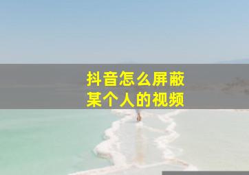 抖音怎么屏蔽某个人的视频