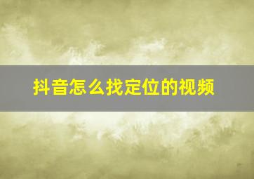 抖音怎么找定位的视频