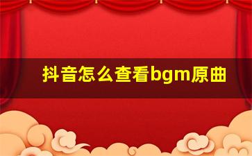 抖音怎么查看bgm原曲