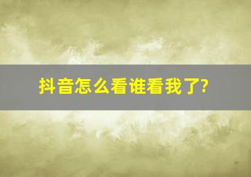 抖音怎么看谁看我了?