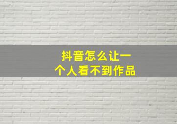 抖音怎么让一个人看不到作品