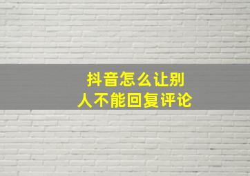 抖音怎么让别人不能回复评论