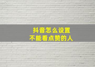 抖音怎么设置不能看点赞的人