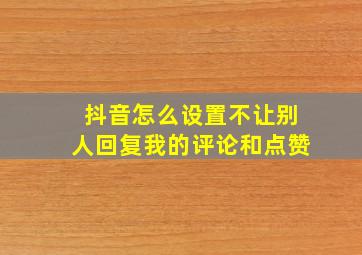 抖音怎么设置不让别人回复我的评论和点赞