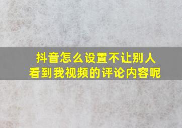 抖音怎么设置不让别人看到我视频的评论内容呢