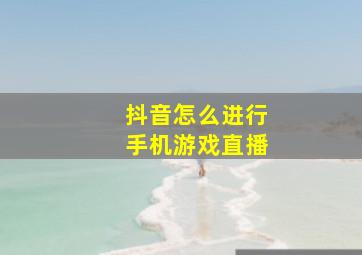 抖音怎么进行手机游戏直播