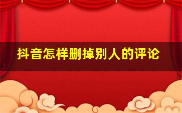 抖音怎样删掉别人的评论