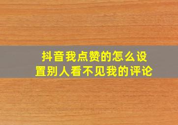 抖音我点赞的怎么设置别人看不见我的评论