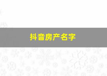 抖音房产名字