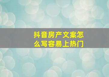 抖音房产文案怎么写容易上热门