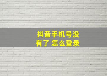 抖音手机号没有了 怎么登录