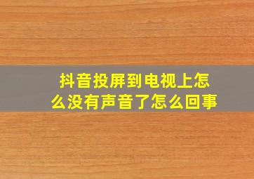 抖音投屏到电视上怎么没有声音了怎么回事