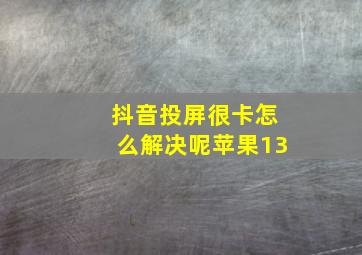 抖音投屏很卡怎么解决呢苹果13