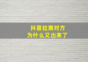 抖音拉黑对方为什么又出来了