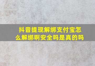 抖音提现解绑支付宝怎么解绑啊安全吗是真的吗