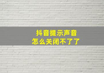 抖音提示声音怎么关闭不了了