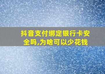 抖音支付绑定银行卡安全吗,为啥可以少花钱