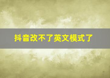 抖音改不了英文模式了