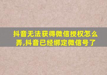 抖音无法获得微信授权怎么弄,抖音已经绑定微信号了